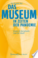 Das Museum in Zeiten der Pandemie : Chancen für das kulturelle Leben der Zukunft.
