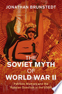 The Soviet myth of World War II : patriotic memory and the Russian question in the USSR /
