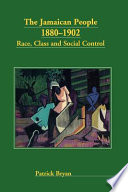 The Jamaican people, 1880-1902 : race, class, and social control /