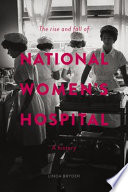 The rise and fall of National Women's Hospital : a history /
