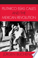 Plutarco El�ias Calles and the Mexican Revolution /