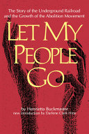 Let my people go : the story of the Underground Railroad and the growth of the abolition movement /