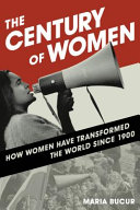 The Century of Women : how women have transformed the world since 1900 /