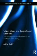 Class, States and International Relations : a critical appraisal of Robert Cox and neo-Gramscian international relations theory /