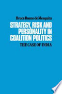 Strategy, risk, and personality in coalition politics : the case of India /