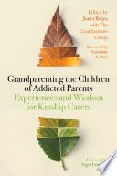 Grandparenting the Children of Addicted Parents Experiences and Wisdom for Kinship Carers.