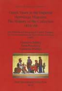 Greek vases in the Imperial Hermitage Museum : the history of the collection, 1816-69 : with addenda et corrigenda to Ludolf Stephani, Die Vasen-Sammlung der kaiserlichen Ermitage (1869) /