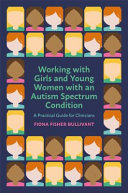 Working with girls and young women with autism spectrum condition : a practical guide for clinicians /