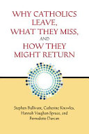 Why Catholics leave, what they miss, and how they might return /