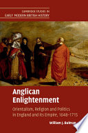 Anglican Enlightenment : Orientalism, Religion and Politics in England and its Empire, 1648-1715 /