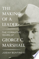 The making of a leader : the formative years of George C. Marshall /