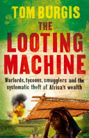 The looting machine : warlords, tycoons, smugglers, and the systematic theft of Africa's wealth /