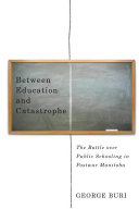 Between education and catastrophe : the battle over public schooling in postwar Manitoba /