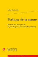 Poétique de la nature : romantisme et négativité, de Jean-Jacques Rousseau à Marcel Proust /