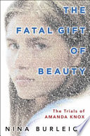 The fatal gift of beauty : the trials of Amanda Knox /