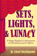 Sets, lights, & lunacy : a stage designer's adventures on Broadway and in opera /
