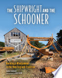The shipwright and the schooner : building a windjammer in the New England tradition /