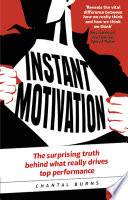 Instant motivation : the suprising truth behind what really drives top performance /