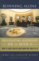 Running alone : presidential leadership-- JFK to Bush II : why it has failed and how we can fix it /