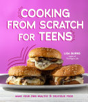 Cooking from scratch for teens : make your own healthy & delicious food /