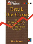 Break the curve : the entrepreneur's blueprint for small business success /
