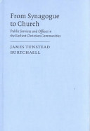 From synagogue to church : public services and offices in the earliest Christian communities /