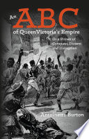 An ABC of Queen Victoria's empire, or, A primer of conquest, dissent and disruption /