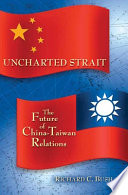 Uncharted strait : the future of China-Taiwan relations /