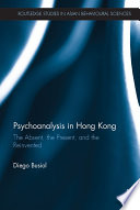 Psychoanalysis in Hong Kong : the absent, the present, and the reinvented /