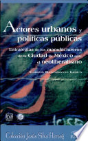 Actores urbanos y políticas públicas : estrategias de los manufactureros de la Ciudad de México ante el neoliberalismo /