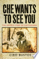 Che wants to see you : the untold story of Che in Bolivia /