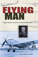 The Flying Man : Hugo Junkers and the Dream of Aviation /