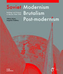 Soviet modernism, brutalism, post-modernism : buildings and structures in Ukraine 1955-1991 /