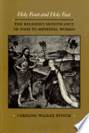 Holy feast and holy fast : the religious significance of food to medieval women /