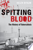 Spitting blood : the history of tuberculosis /