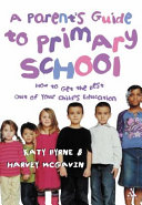 A parent's guide to primary school : how to get the best out of your child's education /