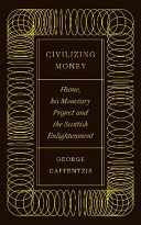 Civilizing money Hume, his monetary project and the Scottish enlightenment.