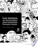 Los memes : un mecanismo para comunicar mensajes virtuales.