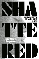SHATTERED : fragments of a black life.