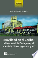 Movilidad en el Caribe el ferrocarril de Cartagena y el Canal del Dique, siglos XIX y XX.