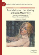 Baudelaire and the making of Italian modernity : from the Scapigliatura to the Futurist Movement, 1857-1912 /