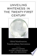 Unveiling Whiteness in the Twenty-First Century : Global Manifestations, Transdisciplinary Interventions.