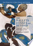 The Ballets russes and beyond : music and dance in belle-époque Paris /