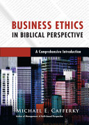 Business ethics in biblical perspective : a comprehensive introduction /