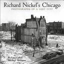 Richard Nickel's Chicago : photographs of a lost city /