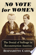 No vote for women : the denial of suffrage in Reconstruction America /