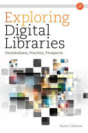 Exploring digital libraries : foundations, practice, prospects /