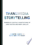 Transmedia storytelling : Pemberley Digital's adaptations of Jane Austen and Mary Shelley /