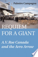 Requiem for a giant : A.V. Roe Canada and the Avro Arrow /