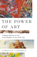 The power of art : a human history of art: from Babylon to New York City /